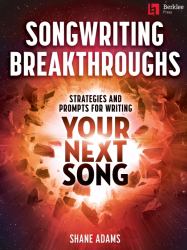 Songwriting Breakthroughs: Strategies and Prompts for Writing Your Next Song by Shane Adams