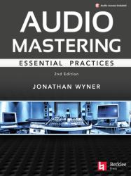 Audio Mastering - Essential Practics: New 2nd Edition Includes Updated Material on Loudness and Level Plus AI's Place in Mastering