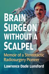 Brain Surgeon Without a Scalpel : Memoir of a Stereotactic Radiosurgery Pioneer
