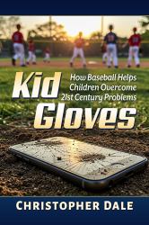 Kid Gloves : How Baseball Helps Children Overcome 21st Century Problems