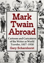 Mark Twain Abroad : Cartoons and Caricatures of the Writer As World Traveler, 1857-1930