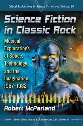 Science Fiction in Classic Rock : Musical Explorations of Space, Technology and the Imagination, 1967-1982