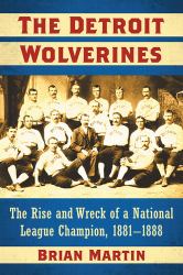 The Detroit Wolverines : The Rise and Wreck of a National League Champion, 1881-1888
