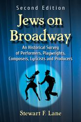Jews on Broadway : An Historical Survey of Performers, Playwrights, Composers, Lyricists and Producers
