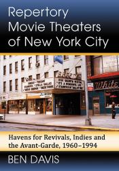 Repertory Movie Theaters of New York City : Havens for Revivals, Indies and the Avant-Garde, 1960-1994