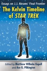 The Kelvin Timeline of Star Trek : Essays on J. J. Abrams' Final Frontier