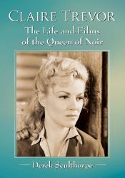Claire Trevor : The Life and Films of the Queen of Noir