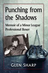 Punching from the Shadows : Memoir of a Minor League Professional Boxer