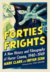 Forties Frights : A New History and Filmography of Horror Cinema, 1940-1949