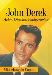 John Derek : His Career As Actor, Director and Photographer