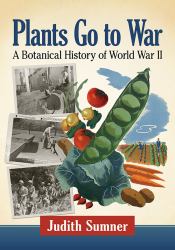 Plants Go to War : A Botanical History of World War II