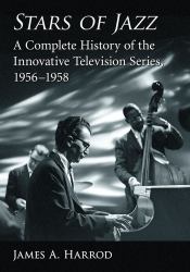 Stars of Jazz : A Complete History of the Innovative Television Series, 1956-1958