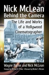 Nick Mclean Behind the Camera : The Life and Works of a Hollywood Cinematographer