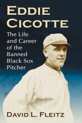 Eddie Cicotte : The Life and Career of the Banned Black Sox Pitcher