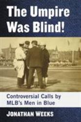 The Umpire Was Blind! : Controversial Calls by MLB's Men in Blue