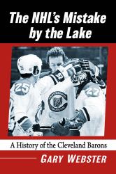 The NHL's Mistake by the Lake : A History of the Cleveland Barons