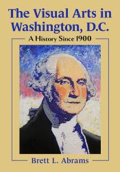 The Visual Arts in Washington, D. C. : A History Since 1900