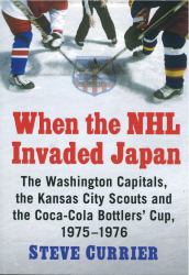 When the NHL Invaded Japan : The Washington Capitals, the Kansas City Scouts and the Coca-Cola Bottlers' Cup, 1975-1976