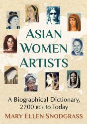 Asian Women Artists : A Biographical Dictionary, 2700 BCE to Today