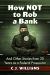 How Not to Rob a Bank : And Other Stories from 20 Years As a Federal Prosecutor