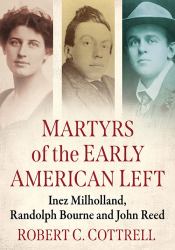Martyrs of the Early American Left : Inez Milholland, Randolph Bourne and John Reed