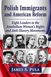 Polish Immigrants and American Reform : Eight Leaders in the Antebellum Women's Rights and Anti-Slavery Movements