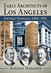 The Architects Who Built Los Angeles, 1880s-1900s