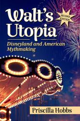 Walt's Utopia : Disneyland and American Mythmaking, 2d Ed