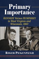 Primary Importance : Kennedy Versus Humphrey in West Virginia and Wisconsin 1960