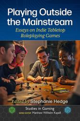 Playing Outside the Mainstream : Essays on Indie Tabletop Roleplaying Games