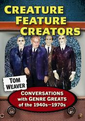 Creature Feature Creators : Conversations with Genre Greats of The 1940s-1970s