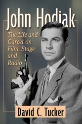 John Hodiak : The Life and Career on Film, Stage and Radio