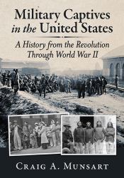 Military Captives in the United States : A History from the Revolution Through World War II
