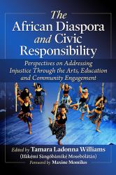 The African Diaspora and Civic Responsibility : Perspectives on Addressing Injustice Through the Arts, Education and Community Engagement