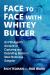 Face to Face with Whitey Bulger : An FBI Agent's Account of Capturing and Debriefing Boston's Most Notorious Gangster