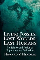 Living Fossils, Lost Worlds, Last Humans : The Science and Fiction of Population and Extinction