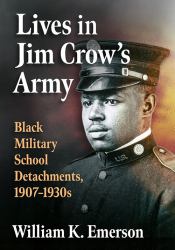 Lives in Jim Crow's Army : Black Military School Detachments, 1907-1930s