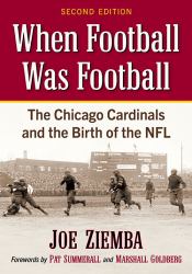 When Football Was Football : The Chicago Cardinals and the Birth of the NFL, 2d Ed
