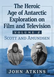 The Heroic Age of Antarctic Exploration on Film and Television : Scott and Amundsen