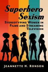 Superhero Sexism : Stereotyping Women in Films and Streaming Television