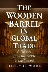 The Wooden Barrel in Global Trade : A History from the 1400s to the Present