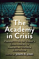 The Academy in Crisis : Perspectives on Today's Challenges in American Higher Education