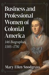 Business and Professional Women of Colonial America : 146 Biographies, 1585-1781
