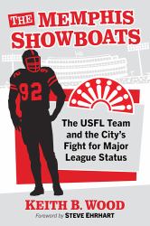 The Memphis Showboats : The USFL Team and the City's Fight for Major League Status