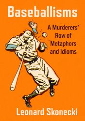 Baseballisms : A Murderers' Row of Metaphors and Idioms