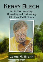 Kerry Blech : A Life Documenting, Recording and Performing Old-Time Fiddle Tunes