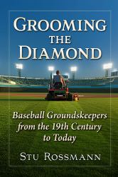Grooming the Diamond : Baseball Groundskeepers from the 19th Century to Today