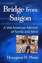 Bridge from Saigon : A Viet-American Memoir of Family and Mind