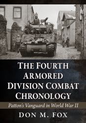 The Fourth Armored Division Combat Chronology : Patton's Vanguard in World War II