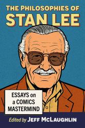 The Philosophies of Stan Lee : Essays on a Comics Mastermind